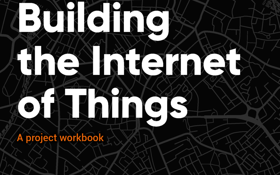 Workbook and Practical Advice for Building the Internet of Things